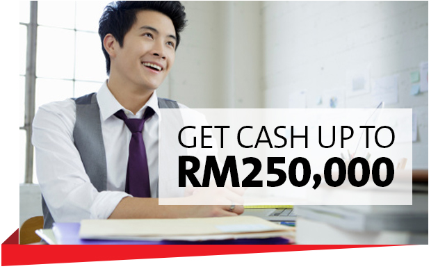 GET CASH UP TO RM250,000